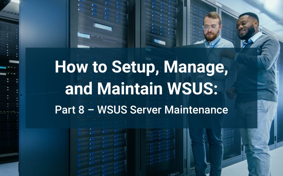 How to Setup, Manage, and Maintain WSUS: Part 8 – WSUS Server Maintenance