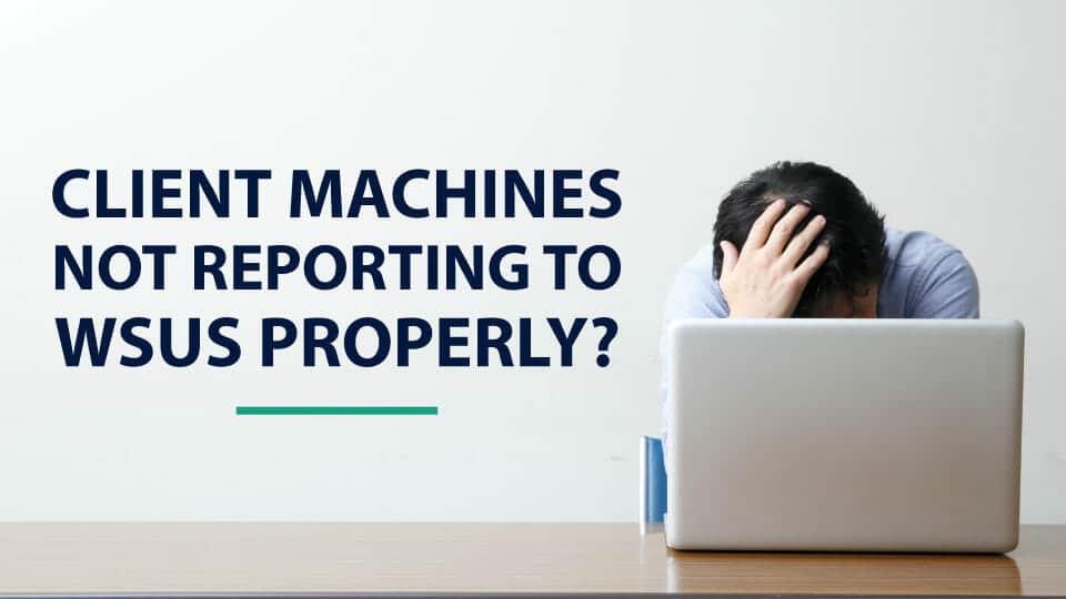 Client Machines Not Reporting to WSUS Properly?